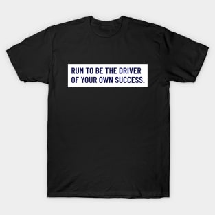 Run To Be The Driver Of Your Own Success Running T-Shirt